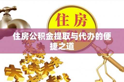 淮上住房公积金提取与代办的便捷之道