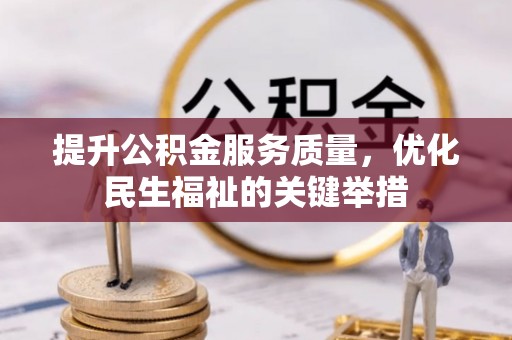 淮上提升公积金服务质量，优化民生福祉的关键举措