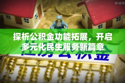 淮上探析公积金功能拓展，开启多元化民生服务新篇章