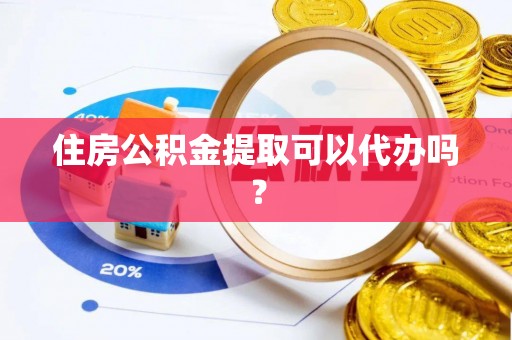 淮上住房公积金提取可以代办吗？