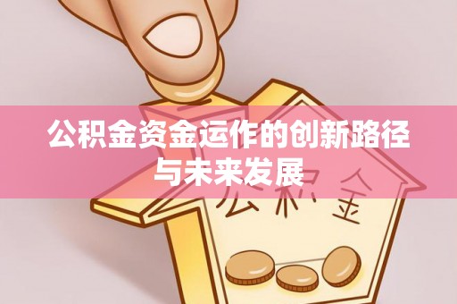 淮上公积金资金运作的创新路径与未来发展