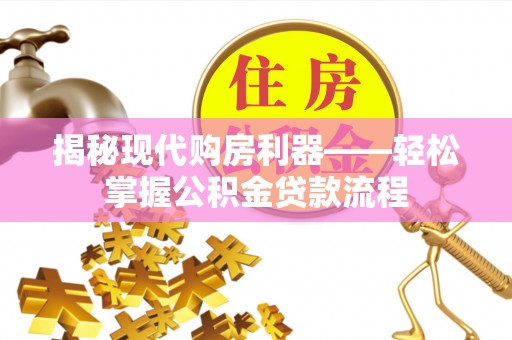 淮上揭秘现代购房利器——轻松掌握公积金贷款流程