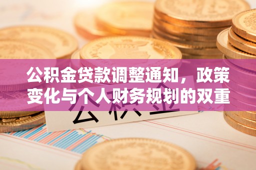 淮上公积金贷款调整通知，政策变化与个人财务规划的双重影响