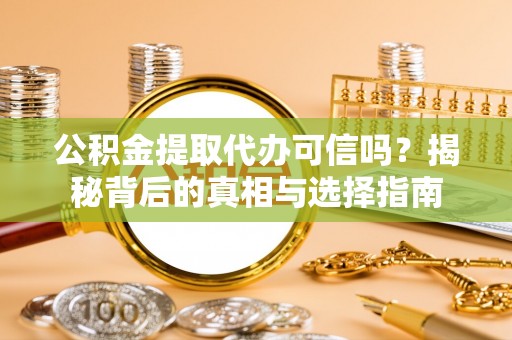 淮上公积金提取代办可信吗？揭秘背后的真相与选择指南