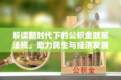 淮上解读新时代下的公积金政策法规，助力民生与经济发展的关键工具