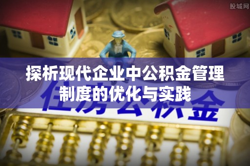 淮上探析现代企业中公积金管理制度的优化与实践