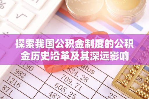 淮上探索我国公积金制度的公积金历史沿革及其深远影响