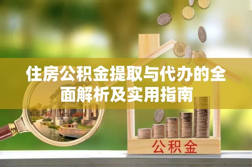 淮上住房公积金提取与代办的全面解析及实用指南